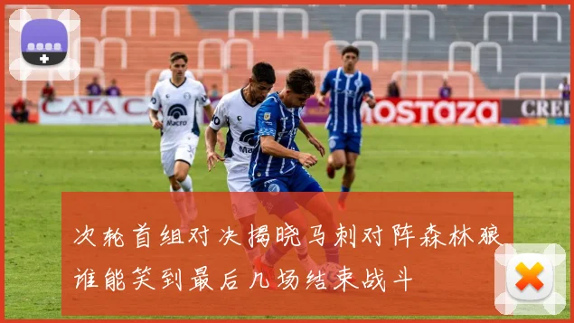 次轮首组对决揭晓马刺对阵森林狼谁能笑到最后几场结束战斗