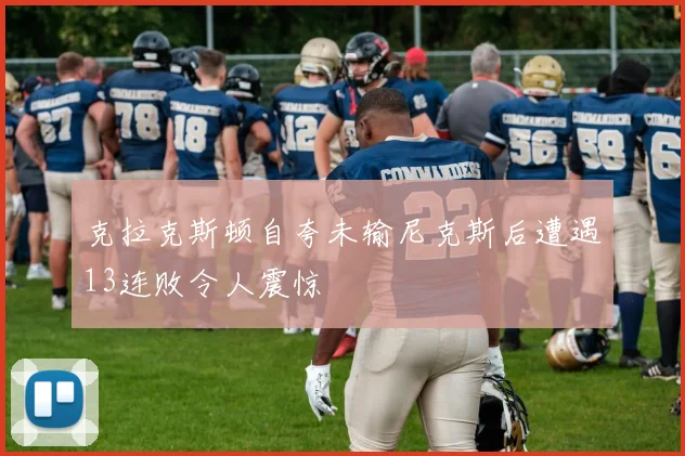 克拉克斯顿自夸未输尼克斯后遭遇13连败令人震惊