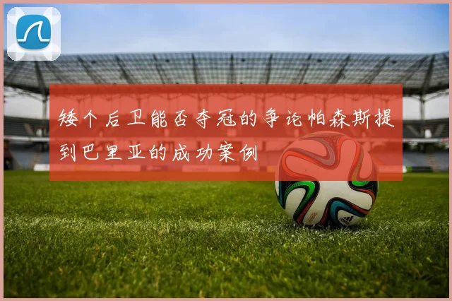 矮个后卫能否夺冠的争论帕森斯提到巴里亚的成功案例
